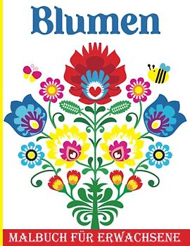 Malbuch Für Erwachsene - Blumen | 40 Wunderschöne Anti Stress Blumenmuster: Zur Entspannung, Stressabbau, Achtsamkeit Und Umgang Der Depression.