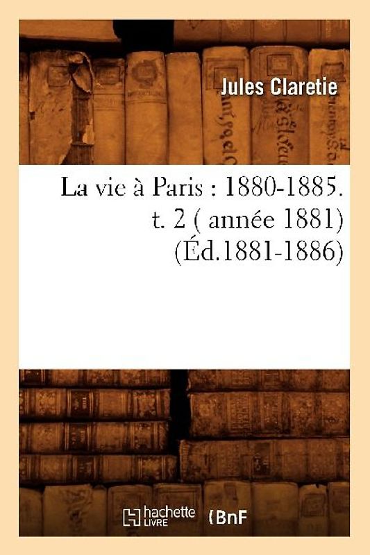 La Vie À Paris: 1880-1885. T. 2 ( Année 1881) (Éd.1881-1886)