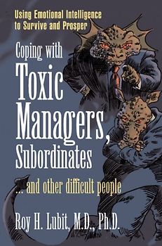 Coping with Toxic Managers, Subordinates ... and Other Difficult People