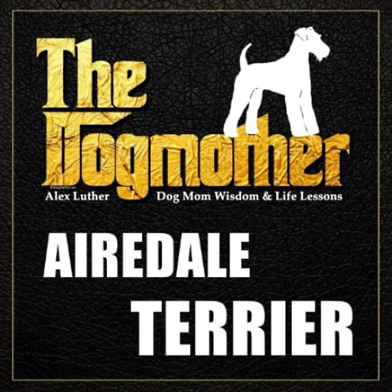 The Dogmother: Airedale Terrier: (Dog Mom Wisdom & Life Lessons)
