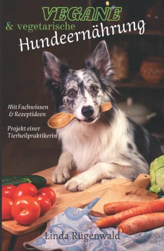 Vegane und vegetarische Hundeernährung: Fachbuch mit Rezepten und Hintergrundwissen