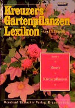 Kreuzers Gartenpflanzen-Lexikon. Gesamtausgabe. Bände 4-7 ohne Band... / Kletterpflanzen, Rosen