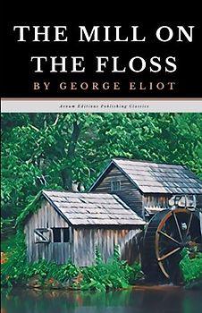 The Mill on the Floss: The Original 1860 Coming of Age Victorian Classic (Annotated)