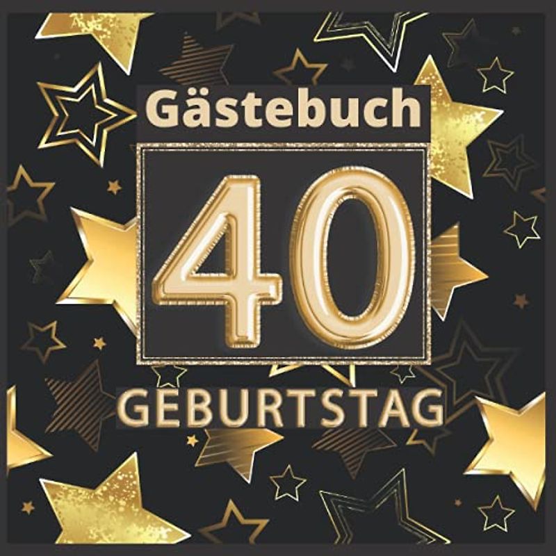 Gästebuch 40 geburtstag: Perfekt um die Erinnerungen, Fotos, Glückwünsche und lustigen Momente fest zu halten. Dekoration für Geburtstagsfeier. 40 geburtstag frau und mann. Abdeckung gold.
