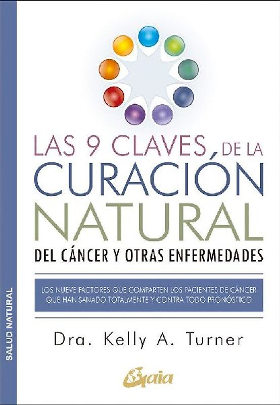 Las 9 claves de la curación natural del cáncer y otras enfermedades : los nueve factores que comparten los pacientes de cáncer que han sanado totalmente y contra todo pronóstico