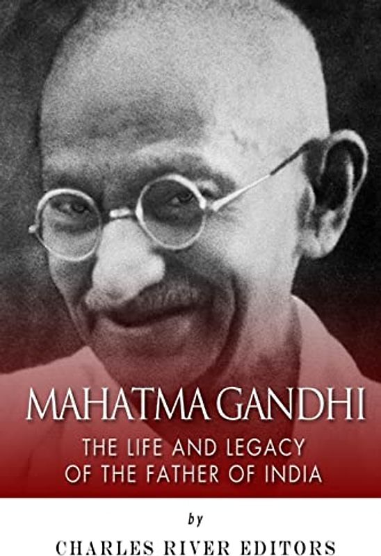 Mahatma Gandhi: The Life and Legacy of the Father of India