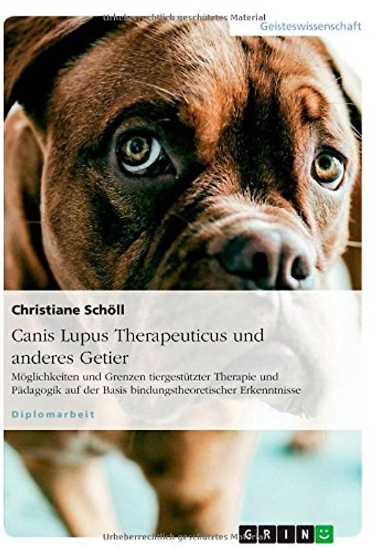 Canis Lupus Therapeuticus und anderes Getier: Möglichkeiten und Grenzen tiergestützter Therapie und Pädagogik auf der Basis bindungstheoretischer Erkenntnisse