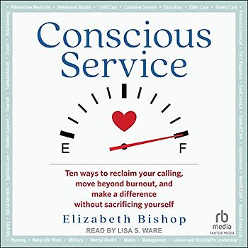 Conscious Service: Ten Ways to Reclaim Your Calling, Move Beyond Burnout, and Make a Difference Without Sacrificing Yourself