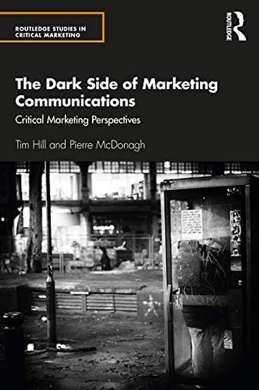 The Dark Side of Marketing Communications: Critical Marketing Perspectives (Routledge Studies in Critical Marketing)