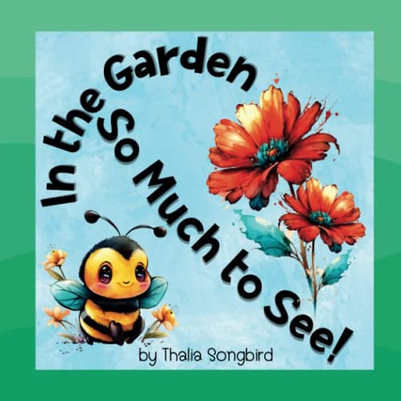 In the Garden, So Much to See!: Discover the sounds and sights of the Garden in this Rhyming Book (So Much to See! Rhyming Children's Books)