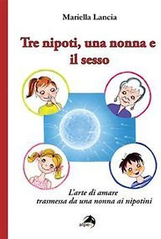 Tre nipoti, una nonna e il sesso. L'arte di amare trasmessa da una nonna ai nipotini