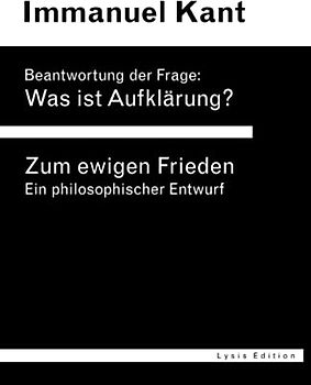 Beantwortung der Frage: Was ist Aufklärung? | Zum ewigen Frieden - Ein philosophischer Entwurf I: Zwei Klassiker in einem Band
