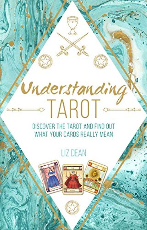 Understanding Tarot: Discover the tarot and find out what your cards really mean