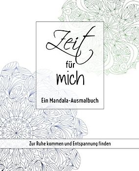 Zeit für mich - Ein Mandala-Ausmalbuch: Zur Ruhe kommen und Entspannung finden