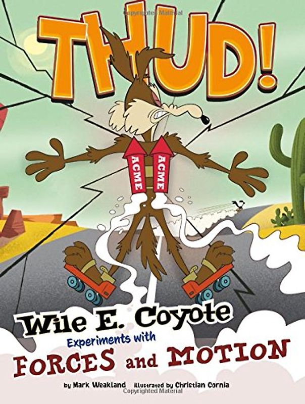 Thud!: Wile E. Coyote Experiments with Forces and Motion (Warner Brothers: Wile E. Coyote, Physical Science Genius)