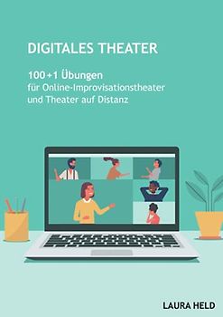 Digitales Theater: 100 + 1 Übungen für Online Improvisationstheater und Theater auf Distanz