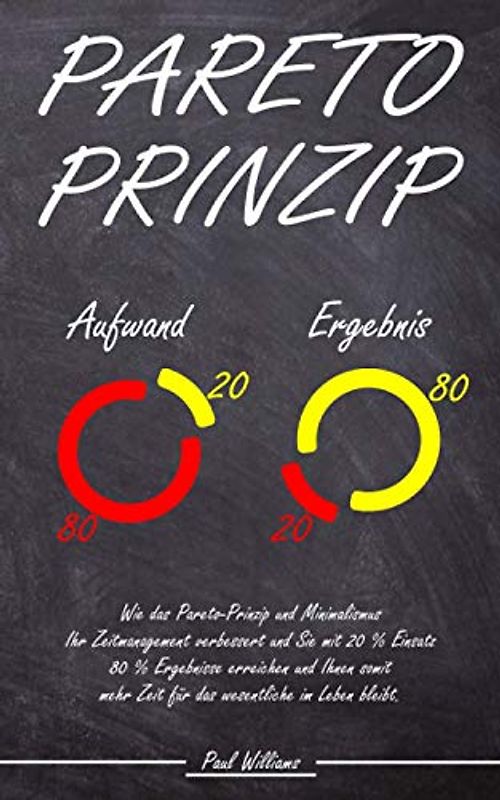 Pareto-Prinzip: Wie das Pareto-Prinzip und Minimalismus Ihr Zeitmanagement verbessert und Sie mit 20% Einsatz 80% Ergebnisse erreichen und Ihnen somit mehr Zeit für das wesentliche im Leben bleibt.