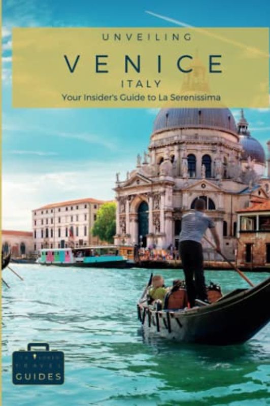 Unveiling Venice: Your Insider's Guide to La Serenissima: Navigate the Canals, Savor Authentic Venetian Cuisine, and Uncover Hidden Treasures in the ... Guides for the Ultimate Italian Adventure)