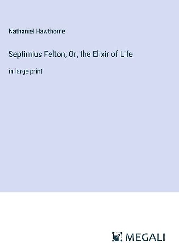 Septimius Felton; Or, the Elixir of Life