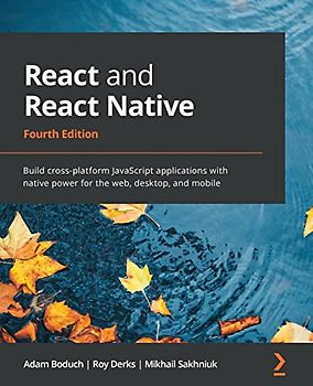React and React Native: Build cross-platform JavaScript applications with native power for the web, desktop, and mobile, 4th Edition