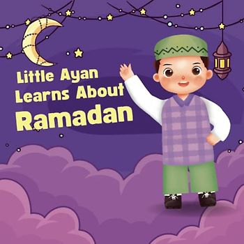 Little Ayan Learns About Ramadan: An Educational Islamic Story Book for Kids, Children & Toddlers | Ramadan Book For Kids (Islamic Books For Kids)