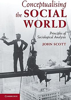 Conceptualising the Social World: Principles of Sociological Analysis - John Scott