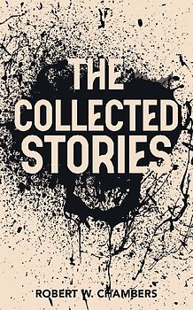 The Collected Stories of Robert W. Chambers