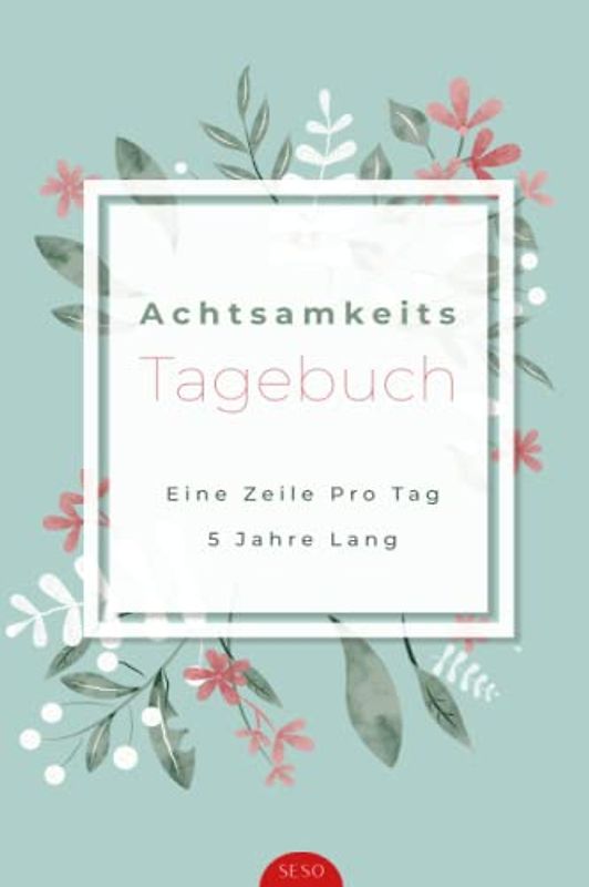 Achtsamkeitstagebuch: Eine Zeile pro Tag fünf Jahre lang a5 I 5 Jahres Tagebuch I Ausfüllbuch für mehr Dankbarkeit, Achtsamkeit, positives Denken und Selbstliebe