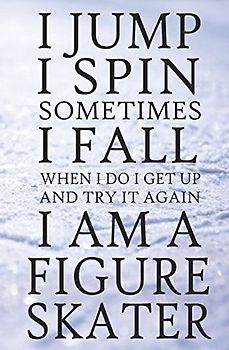 I Jump I Spin Sometimes I Fall When I Do I Get Up and Try It Again. I Am a Figure Skater: Blank Lined Journal for Figure Skating Practice Notes - Softcover Pocket Sized (Skater's Notebooks, Band 1)