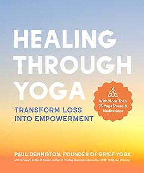 Healing Through Yoga: Transform Loss into Empowerment – With More Than 75 Yoga Poses and Meditations