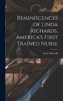 Reminiscences of Linda Richards, America's First Trained Nurse