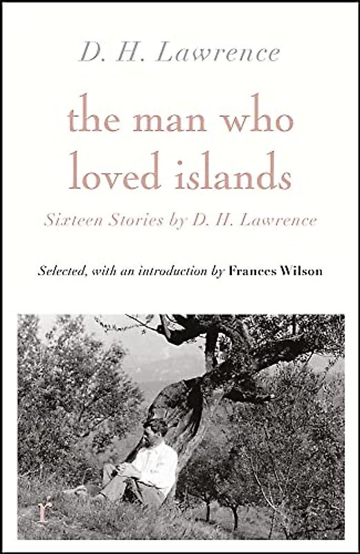 The Man Who Loved Islands: Sixteen Stories by D H Lawrence (riverrun editions)