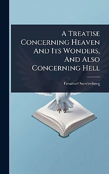 A Treatise Concerning Heaven And Its Wonders, And Also Concerning Hell