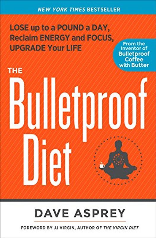 The Bulletproof Diet: Lose up to a Pound a Day, Reclaim Energy and Focus, Upgrade Your Life - Asprey, Dave