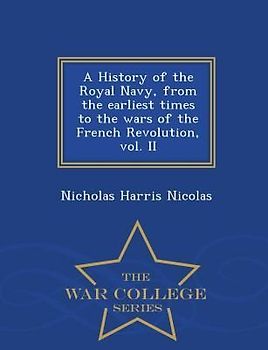 A History of the Royal Navy, from the earliest times to the wars of the French Revolution, vol. II - War College Series
