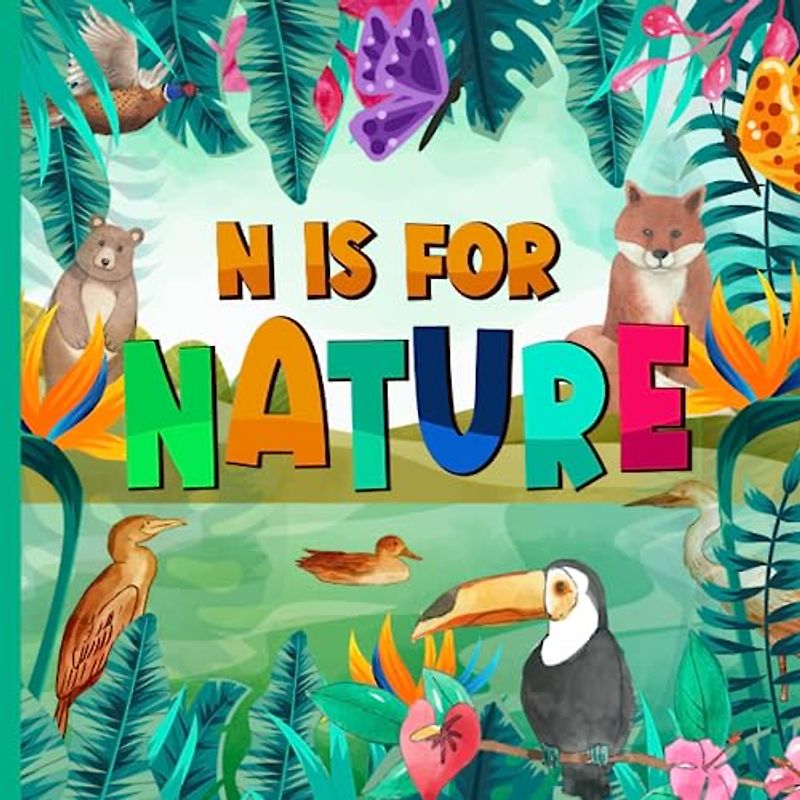 N is For Nature: A to Z Alphabet Book of Nature for Children | ABCs of Nature Book About Natural World For Toddlers, Kids, Boys and Girls (Super Fun ABCs Of)