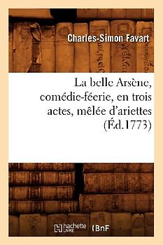 La Belle Arsène, Comédie-Féerie, En Trois Actes, Mêlée d'Ariettes, (Éd.1773)