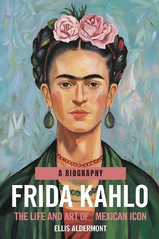 Frida Kahlo, A Biography