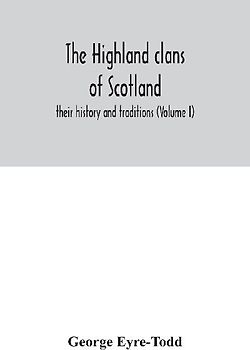 The Highland clans of Scotland; their history and traditions (Volume I)