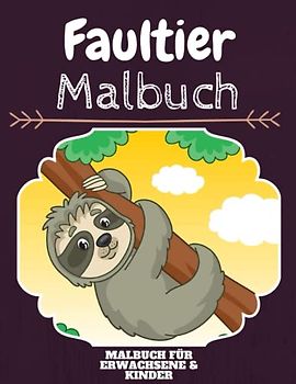 Faultier Malbuch: HOHE QUALITÄT: Lustiges Faultier Malbuch für Kinder Und Erwachsene: Süßes Faultier-Malbuch für Kinder und Kleinkinder-Spaß Designs für Jungen und Mädchen (Vorschule)
