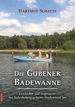 Die Gubener Badewanne. Geschichte und Gegenwart des Naherholungsgebietes Deulowitzer See