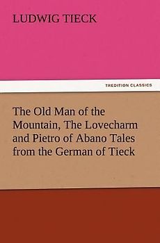 The Old Man of the Mountain, The Lovecharm and Pietro of Abano Tales from the German of Tieck