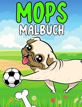 Mops Malbuch: Malvorlagen für Kinder 4-12 Jahre, Kleinkinder und Erwachsene: 40 originelle und einzigartige Mops: Für Mops-Liebhaber: Stressabbau für alle: Geschenk für jeden Anlass