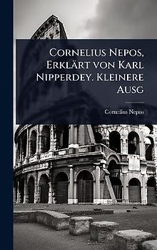 Cornelius Nepos, Erklärt von Karl Nipperdey. Kleinere Ausg