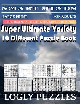 Smart Minds -Variety 10 Different Puzzle Book For Adults: Ultimate Variety Puzzles Large-Print Word Search, Word Maze .Word Spiral ,Word Angles, ... Crossword And Sudoku Easy , Medium And Hard
