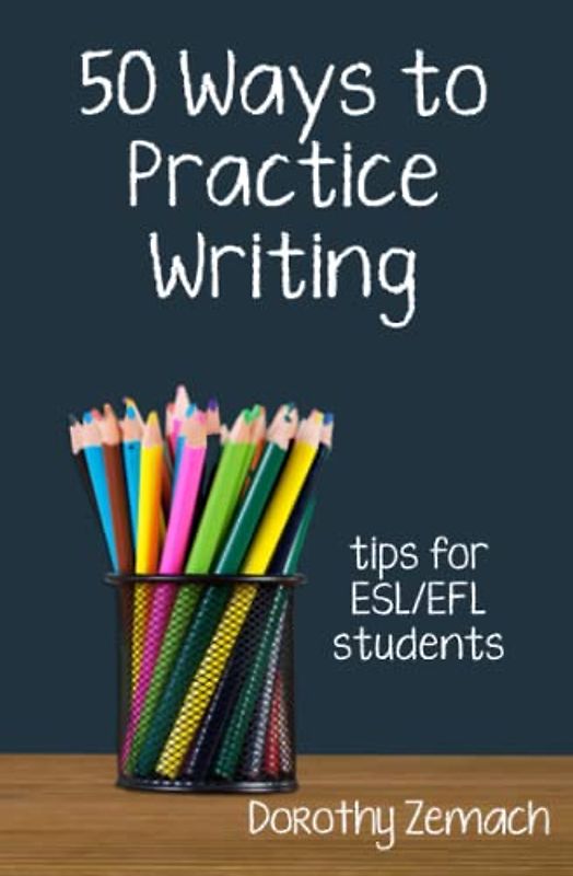 Fifty Ways to Practice Writing: Tips for ESL/EFL Students