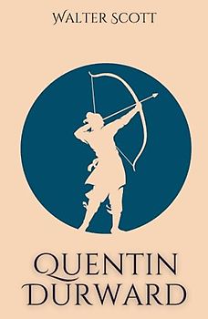 Quentin Durward: A Historical Romance Thriller (Annotated)