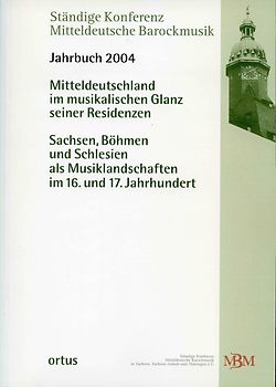 Mitteldeutschland im musikalischen Glanz seiner Residenzen: Sachsen, Böhmen und Schlesien als Musiklandschaften im 16. und 17. Jahrhundert