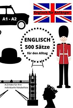 ENGLISCH 500 Sätze: Englisch für Anfänger | A1-A2 Niveau | A-Z Index für Ihre individuelle Vokabelliste inkludiert