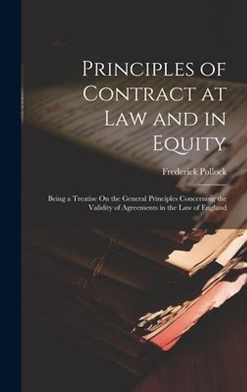Principles of Contract at Law and in Equity: Being a Treatise On the General Principles Concerning the Validity of Agreements in the Law of England